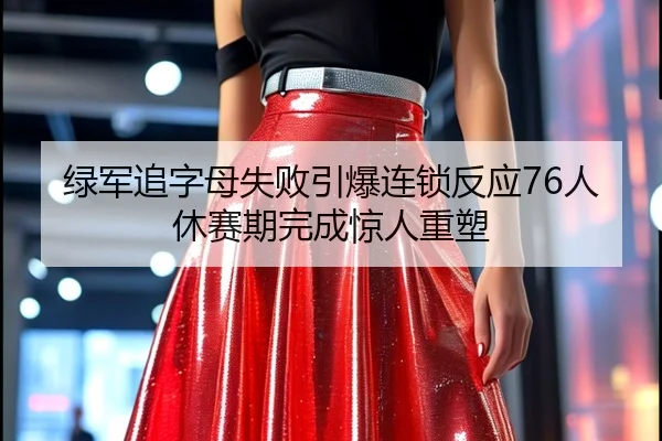绿军追字母失败引爆连锁反应76人休赛期完成惊人重塑
